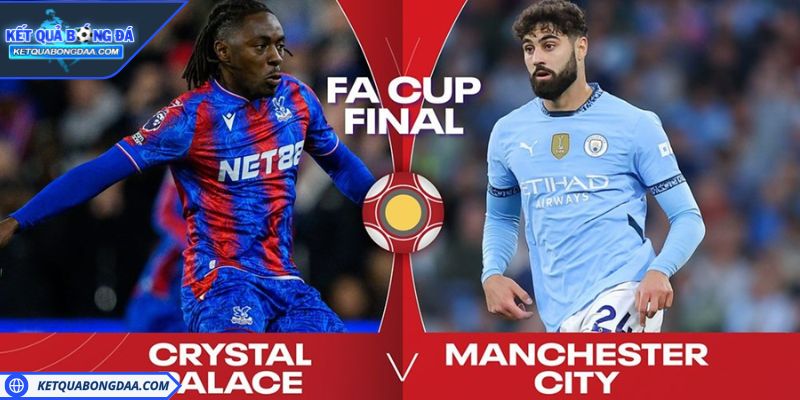 Trận chung kết FA Cup giữa Crystal Palace vs Man City