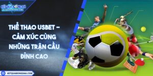 Thể Thao USBET - Cảm Xúc Cùng Những Trận Cầu Đỉnh Cao